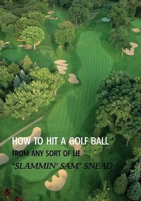 How to Hit a Golf Ball from Any Sort of Lie (Reprint Edition) - Sam Snead