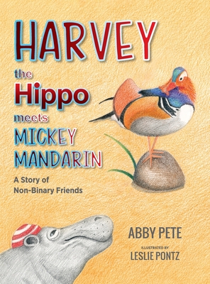 Harvey the Hippo Meets Mickey Mandarin: A Story of Non-Binary Friends - Abby Pete
