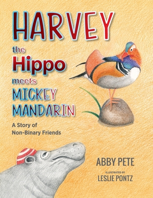 Harvey the Hippo Meets Mickey Mandarin: A Story of Non-Binary Friends - Abby Pete