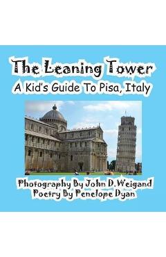 Poza produsului The Leaning Tower, A Kid's Guide To Pisa, Italy - John D. Weigand