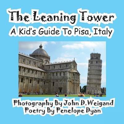 The Leaning Tower, A Kid's Guide To Pisa, Italy - John D. Weigand