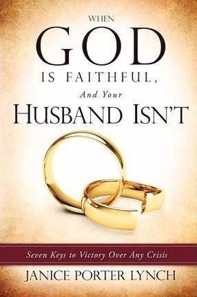 When God is Faithful, And Your Husband Isn't - Janice Porter Lynch