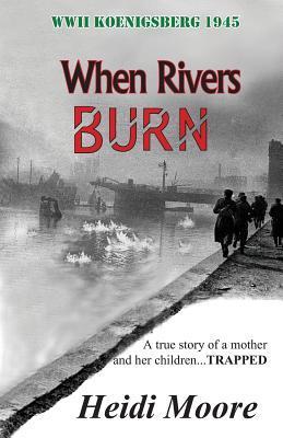 When Rivers Burn: A true story of a mother and her children...TRAPPED - Heidi Moore