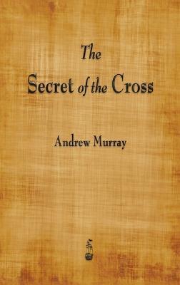 The Secret of the Cross - Andrew Murray