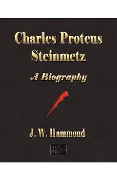 Poza produsului Charles Proteus Steinmetz: A Biography - J. W. Hammond