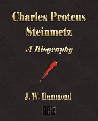 Charles Proteus Steinmetz: A Biography - J. W. Hammond