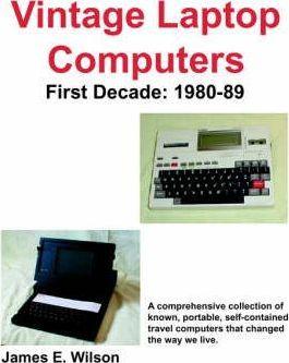 Vintage Laptop Computers: First Decade: 1980-89 - James E. Wilson