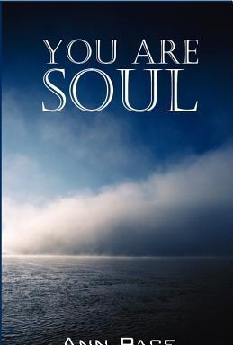 You Are Soul: Learning to Live the Light Within - Ann Pace