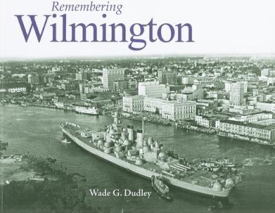 Remembering Wilmington - Wade G. Dudley