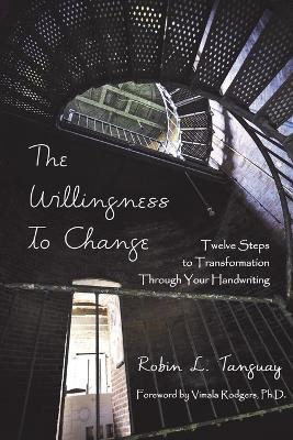 The Willingness to Change: Twelve Steps to Transformation Through Your Handwriting - Robin Tanguay