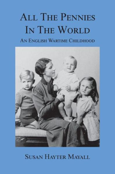 All the Pennies in the World: An English Wartime Childhood - Susan Hayter Mayall
