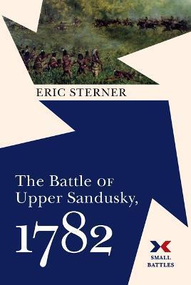 The Battle of Upper Sandusky, 1782 - Eric Sterner