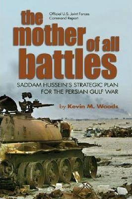 The Mother of All Battles: Saddam Hussein's Strategic Plan for the Persian Gulf War - Kevin M. Woods