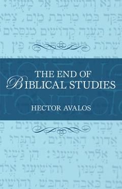 Poza produsului The End of Biblical Studies - Hector Avalos