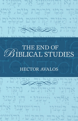 The End of Biblical Studies - Hector Avalos