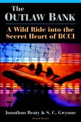 The Outlaw Bank: A Wild Ride Into the Secret Heart of Bcci - Jonathan Beaty