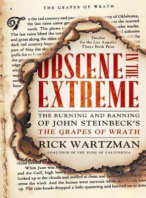 Obscene in the Extreme: The Burning and Banning of John Steinbeck's the Grapes of Wrath - Rick Wartzman