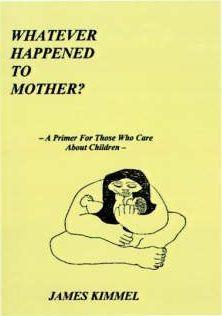 Whatever Happened to Mother?: A Primer for Those Who Care about Children - James Kimmel
