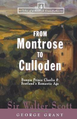 From Montrose to Culloden: Bonnie Prince Charlie and Scotland's Romantic Age - Walter Scott