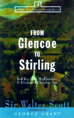 From Glencoe to Stirling: Rob Roy, the Highlanders, & Scotland's Chivalric Age - Walter Scott