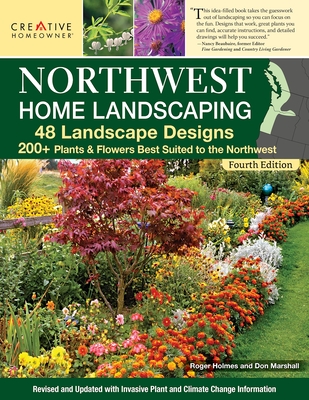 Northwest Home Landscaping, 4th Edition: 48 Landscape Designs, 200+ Plants & Flowers Best Suited to the Northwest - Felicia Brower