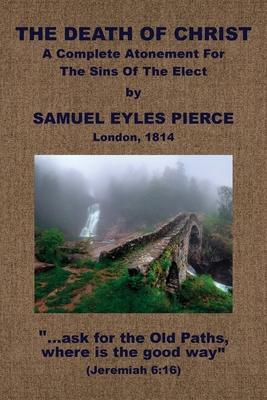 The Death of Christ, A Complete Atonement for the Sins of the Elect - Samuel Eyles Pierce