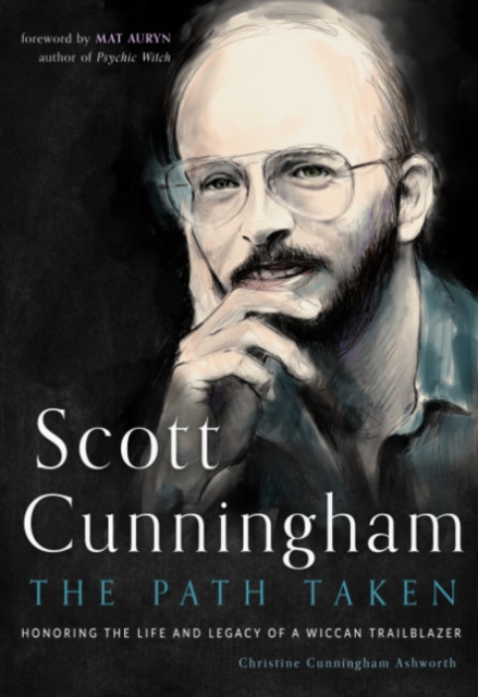 Scott Cunningham--The Path Taken: Honoring the Life and Legacy of a Wiccan Trailblazer - Christine Cunningham Ashworth