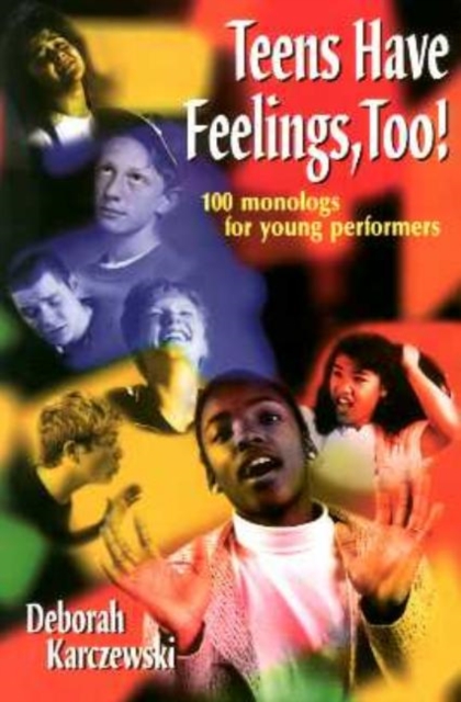 Teens Have Feelings, Too!: 100 Monologs for Young Performers - Deborah Karczewski