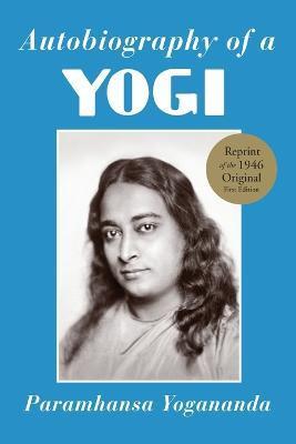 Autobiography of a Yogi: A Practical Guide for People in Positions of Responsibility - Paramhansa Yogananda