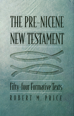 The Pre-Nicene New Testament: Fifty-Four Formative Texts - Robert M. Price