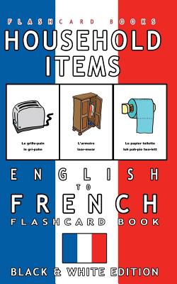 Household Items - English to French Flash Card Book: Black and White Edition - French for Kids - French Bilingual Flashcards