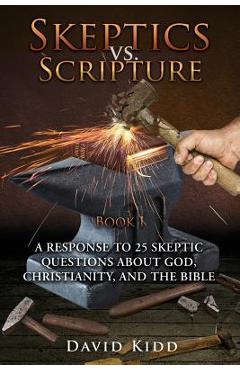 Coperta cărții 'Skeptics vs. Scripture Book I: A Response to 25 Skeptic Questions About God, Christianity, and the Bible - David Kidd'
