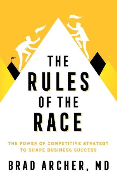 Coperta cărții 'The Rules of the Race: The Power of Competitive Strategy to Shape Business Success - Brad Archer'