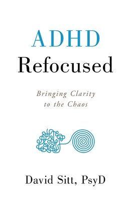 ADHD Refocused: Bringing Clarity to the Chaos - David Sitt