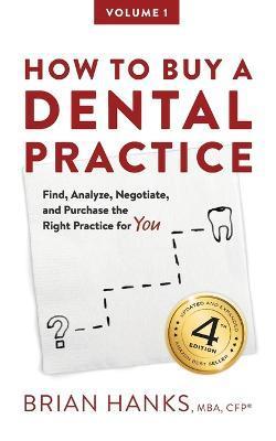 How to Buy a Dental Practice: A Step-by-step Guide to Finding, Analyzing, and Purchasing the Right Practice For You - Brian D. Hanks