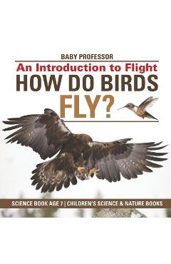 Poza produsului How Do Birds Fly? An Introduction to Flight - Science Book Age 7 Children's Science & Nature Books - Baby Professor