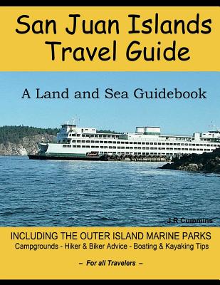 San Juan Islands Travel Guide: A Land and Sea Guidebook - J. R. Cummins