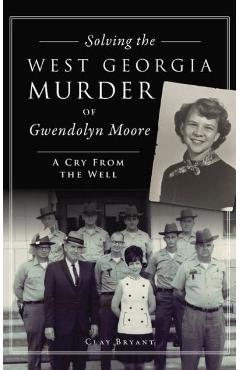 Coperta cărții 'Solving the West Georgia Murder of Gwendolyn Moore: A Cry from the Well - Clay Bryant'