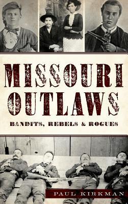 Missouri Outlaws: Bandits, Rebels & Rogues - Paul Kirkman
