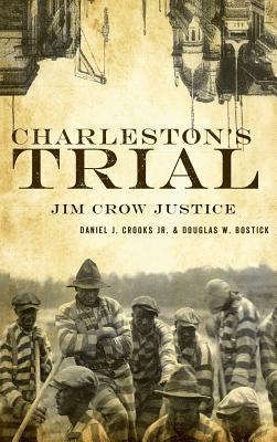 Charleston's Trial: Jim Crow Justice - Daniel J. Crooks