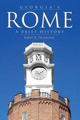 Georgia's Rome: A Brief History - Jerry R. Desmond