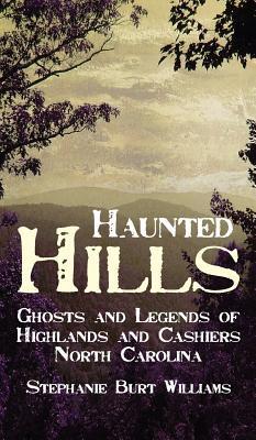 Haunted Hills: Ghosts and Legends of Highlands and Cashiers North Carolina - Stephanie Burt Williams