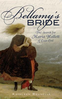 Coperta cărții 'Bellamy's Bride: The Search for Maria Hallett of Cape Cod - Kathleen Brunelle'