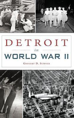 Detroit in World War II - Gregory D. Sumner
