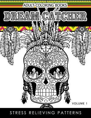 Adult Coloring Books Dream Catcher Volume 1: Stress Relief Pattern A beautiful and inspiring colouring book for all ages - Dhubert M. Corpus