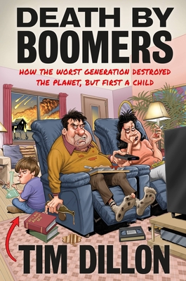 Death by Boomers: How the Worst Generation Destroyed the Planet, But First a Child - Tim Dillon