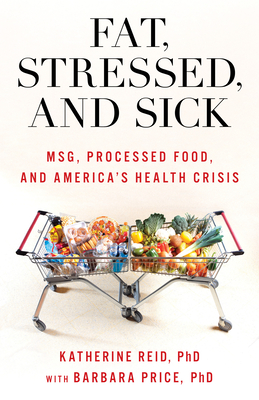 Fat, Stressed, and Sick: Msg, Processed Food, and America's Health Crisis - Katherine Reid