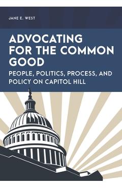 Coperta cărții 'Advocating for the Common Good: People, Politics, Process, and Policy on Capitol Hill - Jane E. West'