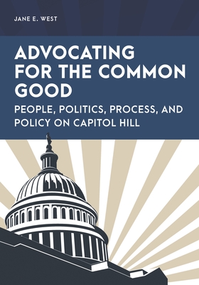 Advocating for the Common Good: People, Politics, Process, and Policy on Capitol Hill - Jane E. West