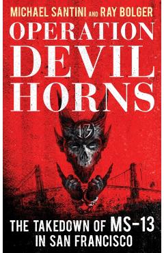 Coperta cărții 'Operation Devil Horns: The Takedown of MS-13 in San Francisco - Michael Santini'
